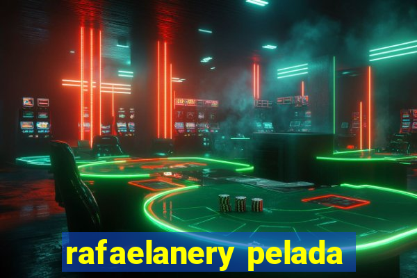 rafaelanery pelada